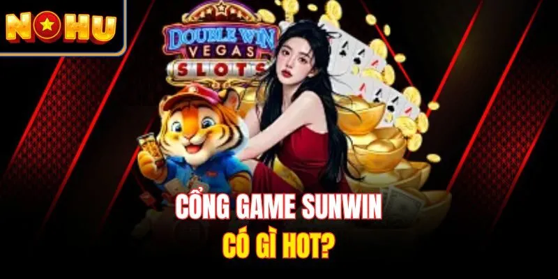 Cổng game Sunwin có gì hot?