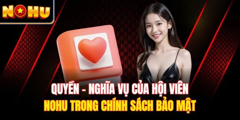 Quyền - nghĩa vụ của hội viên Nohu trong chính sách bảo mật