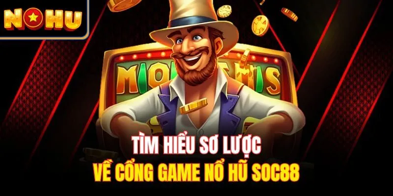 Tìm hiểu sơ lược về cổng game nổ hũ Soc88