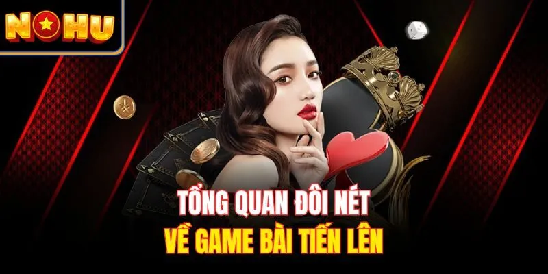 Tổng quan đôi nét về game bài Tiến Lên