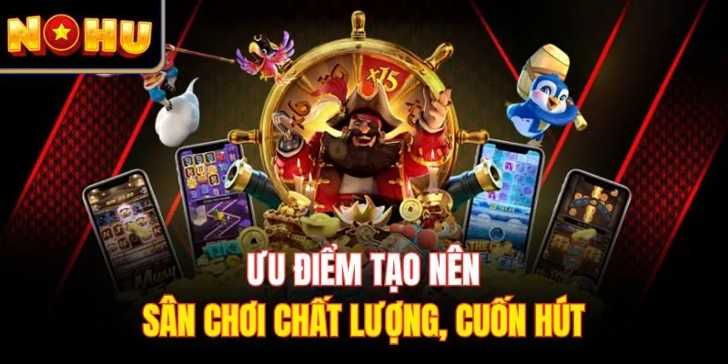 Ưu điểm tạo nên sân chơi chất lượng, cuốn hút