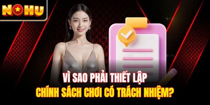 Vì sao phải thiết lập chính sách chơi có trách nhiệm?